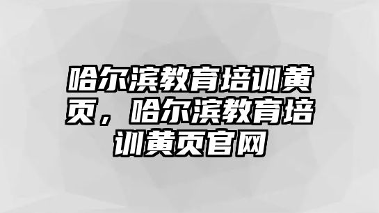 哈爾濱教育培訓黃頁，哈爾濱教育培訓黃頁官網(wǎng)