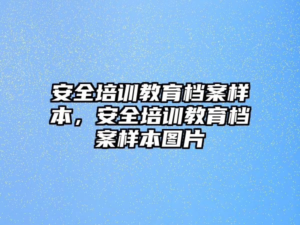 安全培訓(xùn)教育檔案樣本，安全培訓(xùn)教育檔案樣本圖片