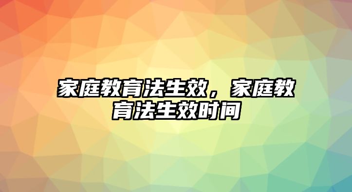 家庭教育法生效，家庭教育法生效時間