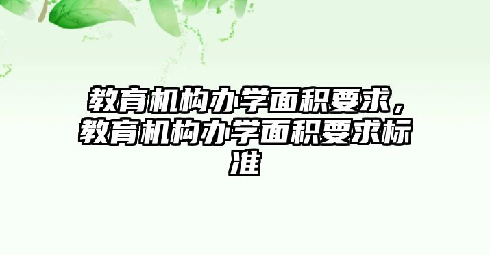 教育機(jī)構(gòu)辦學(xué)面積要求，教育機(jī)構(gòu)辦學(xué)面積要求標(biāo)準(zhǔn)