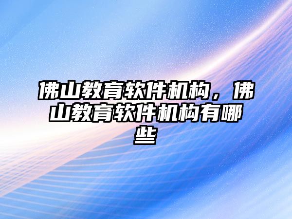 佛山教育軟件機構，佛山教育軟件機構有哪些