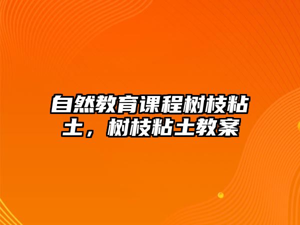 自然教育課程樹枝粘土，樹枝粘土教案