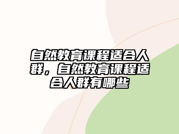 自然教育課程適合人群，自然教育課程適合人群有哪些