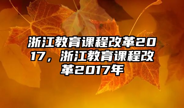 浙江教育課程改革2017，浙江教育課程改革2017年