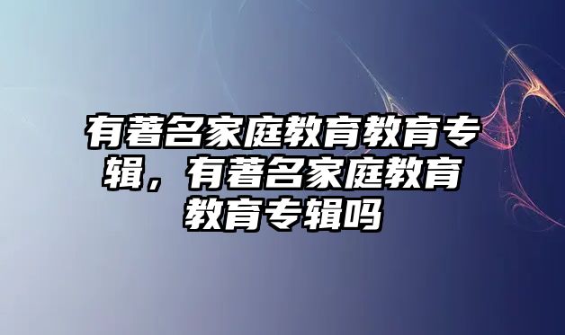 有著名家庭教育教育專輯，有著名家庭教育教育專輯嗎