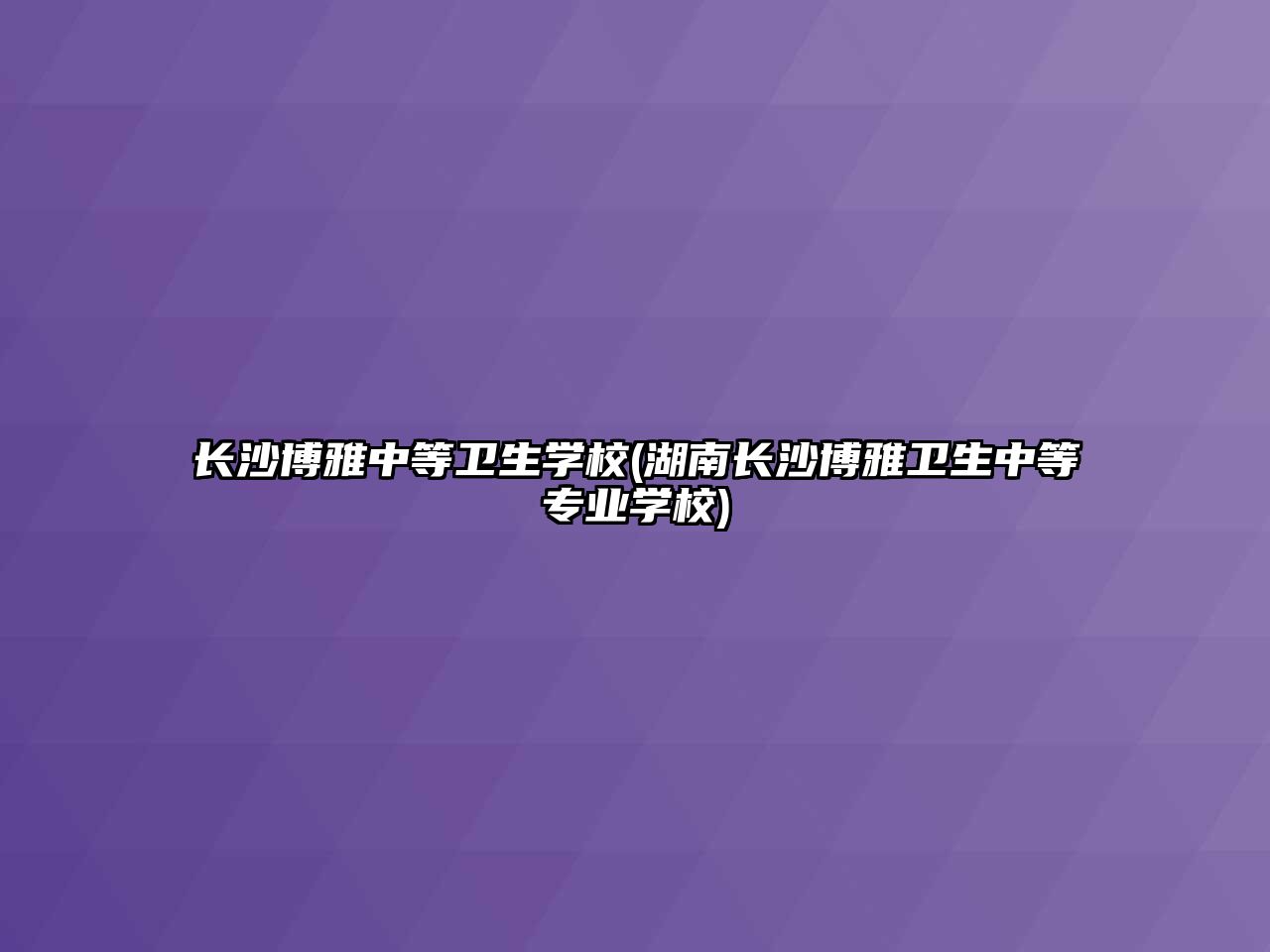 長沙博雅中等衛(wèi)生學(xué)校(湖南長沙博雅衛(wèi)生中等專業(yè)學(xué)校)