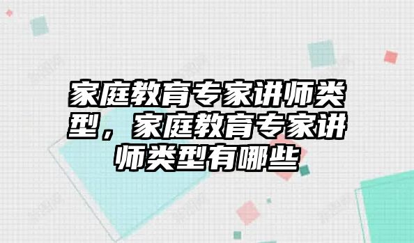 家庭教育專家講師類型，家庭教育專家講師類型有哪些