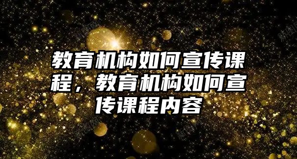 教育機(jī)構(gòu)如何宣傳課程，教育機(jī)構(gòu)如何宣傳課程內(nèi)容