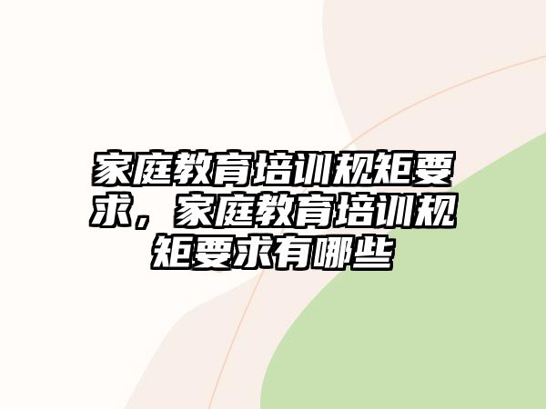 家庭教育培訓規(guī)矩要求，家庭教育培訓規(guī)矩要求有哪些