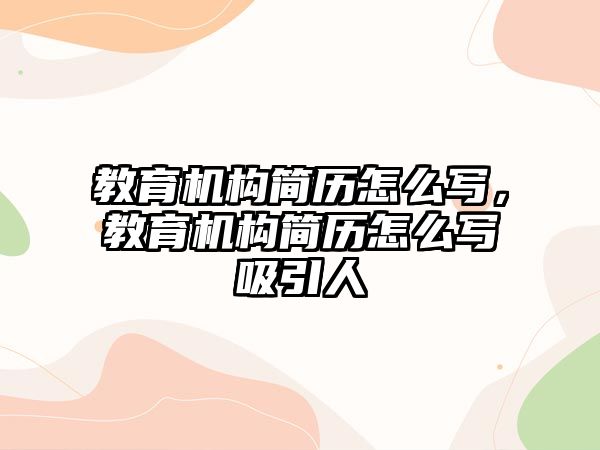 教育機構(gòu)簡歷怎么寫，教育機構(gòu)簡歷怎么寫吸引人