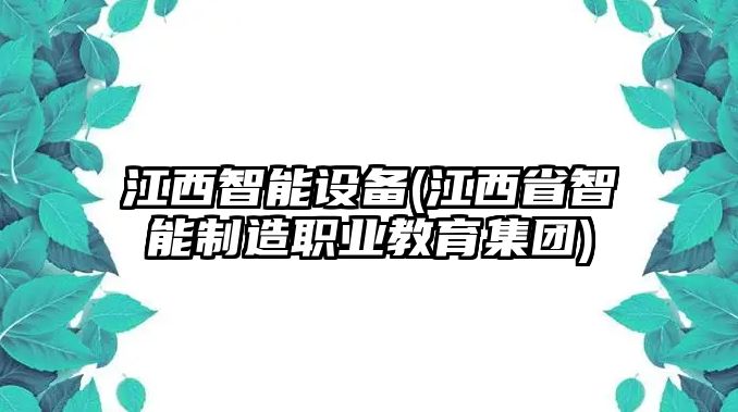 江西智能設備(江西省智能制造職業(yè)教育集團)