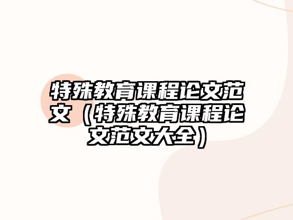 特殊教育課程論文范文（特殊教育課程論文范文大全）