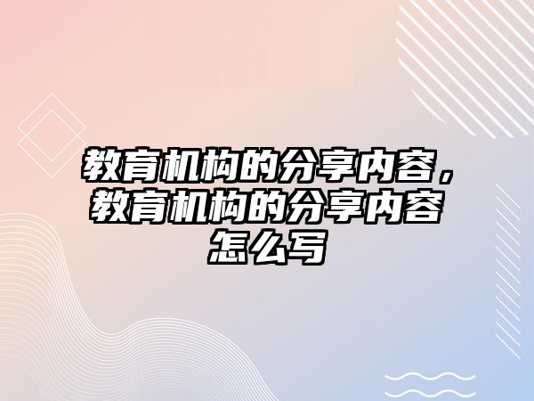 教育機構的分享內(nèi)容，教育機構的分享內(nèi)容怎么寫