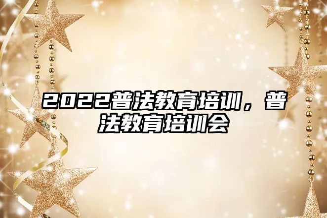 2022普法教育培訓(xùn)，普法教育培訓(xùn)會(huì)