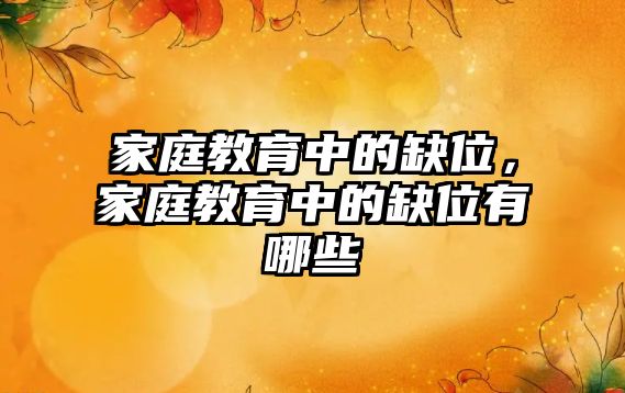 家庭教育中的缺位，家庭教育中的缺位有哪些