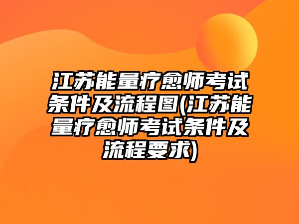 江蘇能量療愈師考試條件及流程圖(江蘇能量療愈師考試條件及流程要求)