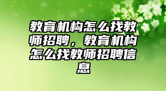 教育機(jī)構(gòu)怎么找教師招聘，教育機(jī)構(gòu)怎么找教師招聘信息