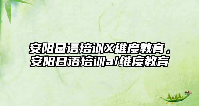 安陽日語培訓(xùn)X維度教育，安陽日語培訓(xùn)a/維度教育