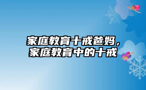 家庭教育十戒爸媽，家庭教育中的十戒