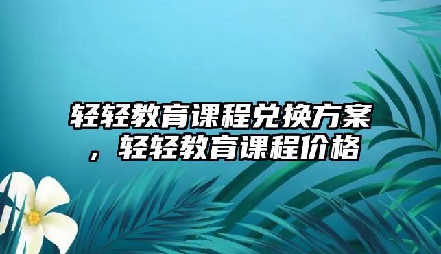 輕輕教育課程兌換方案，輕輕教育課程價(jià)格