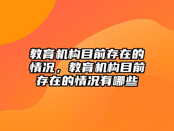 教育機(jī)構(gòu)目前存在的情況，教育機(jī)構(gòu)目前存在的情況有哪些