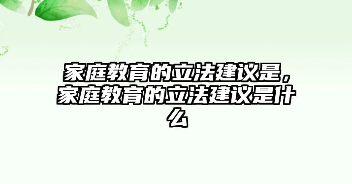 家庭教育的立法建議是，家庭教育的立法建議是什么