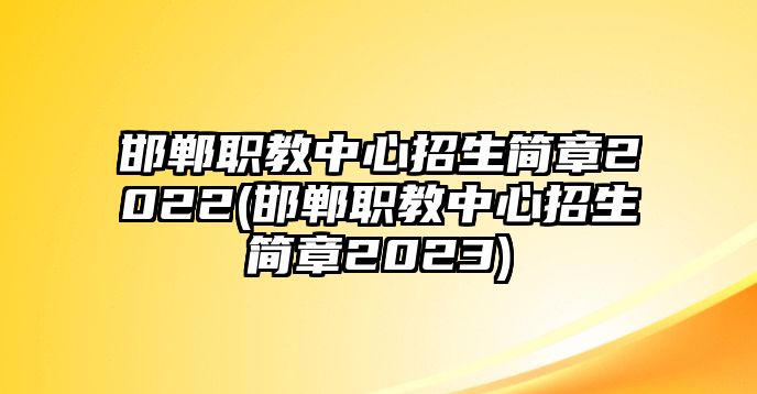 邯鄲職教中心招生簡(jiǎn)章2022(邯鄲職教中心招生簡(jiǎn)章2023)