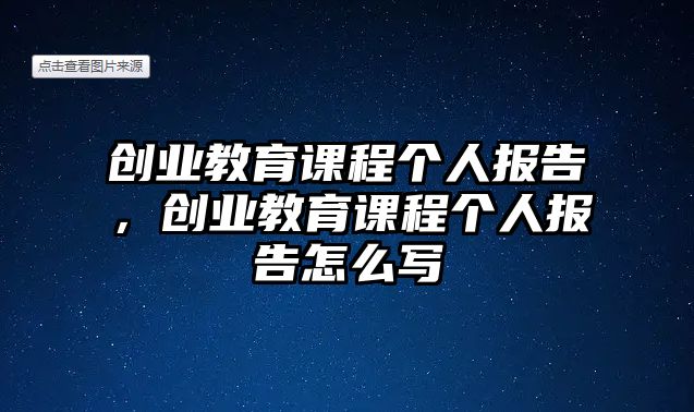 創(chuàng)業(yè)教育課程個人報告，創(chuàng)業(yè)教育課程個人報告怎么寫