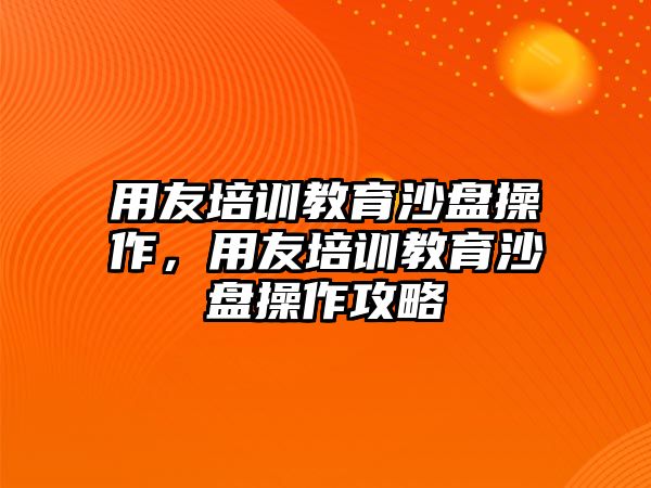 用友培訓(xùn)教育沙盤操作，用友培訓(xùn)教育沙盤操作攻略