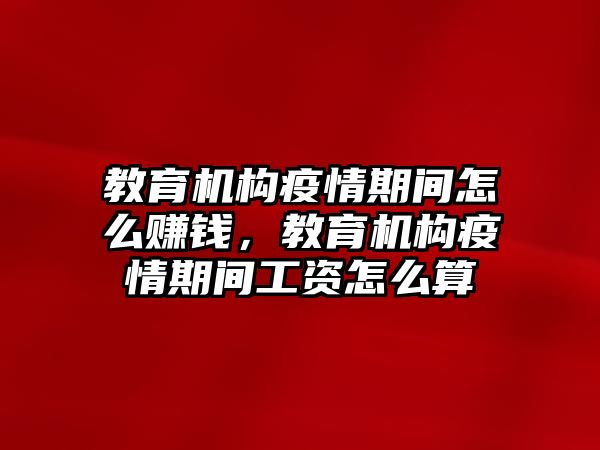 教育機構疫情期間怎么賺錢，教育機構疫情期間工資怎么算