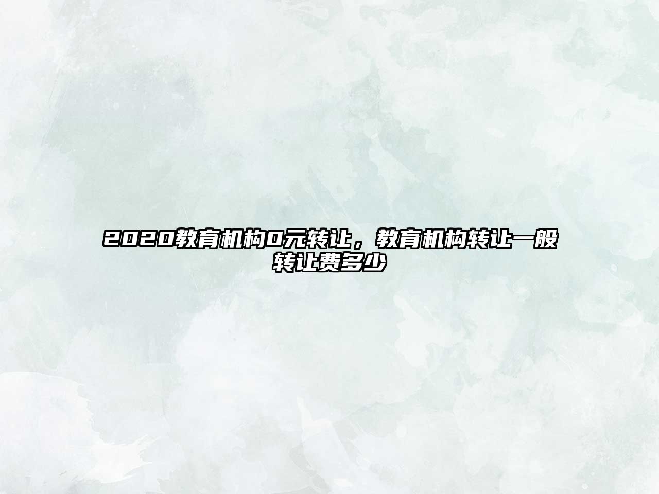 2020教育機構0元轉讓，教育機構轉讓一般轉讓費多少