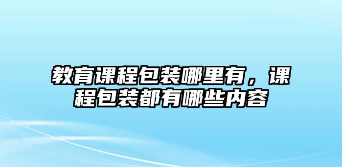 教育課程包裝哪里有，課程包裝都有哪些內(nèi)容