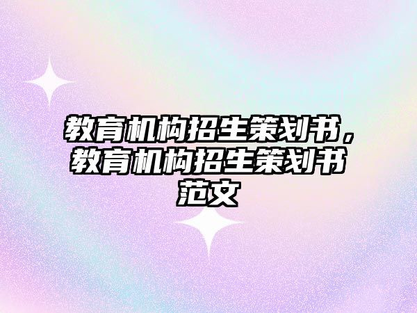 教育機構(gòu)招生策劃書，教育機構(gòu)招生策劃書范文