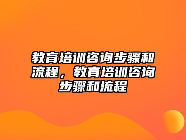 教育培訓(xùn)咨詢步驟和流程，教育培訓(xùn)咨詢步驟和流程