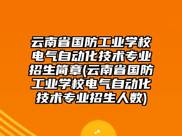 云南省國防工業(yè)學校電氣自動化技術(shù)專業(yè)招生簡章(云南省國防工業(yè)學校電氣自動化技術(shù)專業(yè)招生人數(shù))