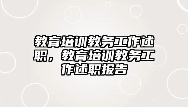 教育培訓(xùn)教務(wù)工作述職，教育培訓(xùn)教務(wù)工作述職報(bào)告