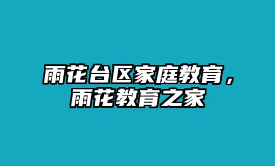 雨花臺區(qū)家庭教育，雨花教育之家