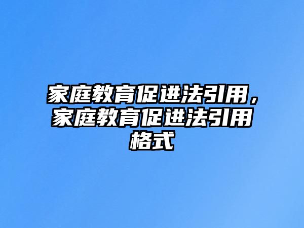 家庭教育促進(jìn)法引用，家庭教育促進(jìn)法引用格式