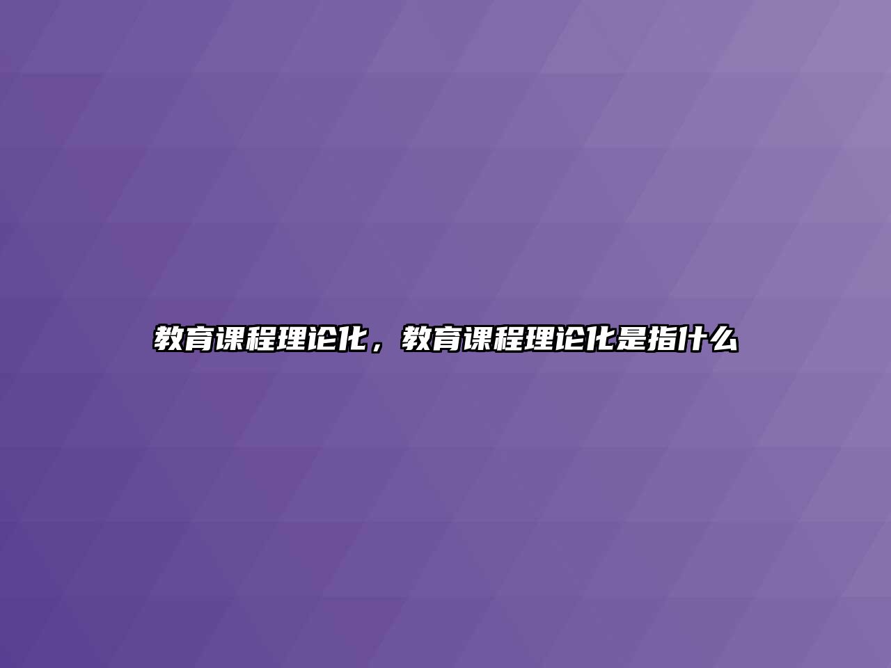 教育課程理論化，教育課程理論化是指什么