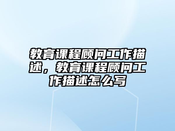 教育課程顧問工作描述，教育課程顧問工作描述怎么寫