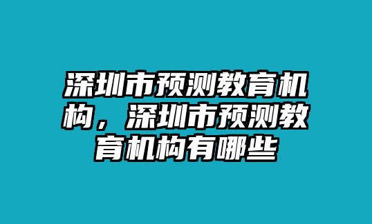 深圳市預測教育機構，深圳市預測教育機構有哪些