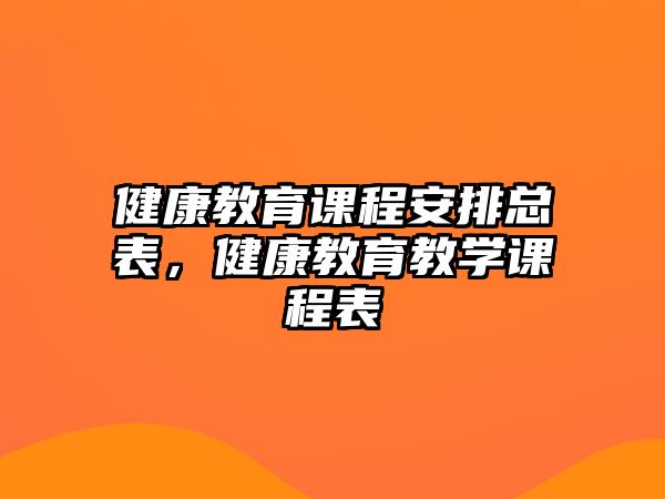 健康教育課程安排總表，健康教育教學(xué)課程表