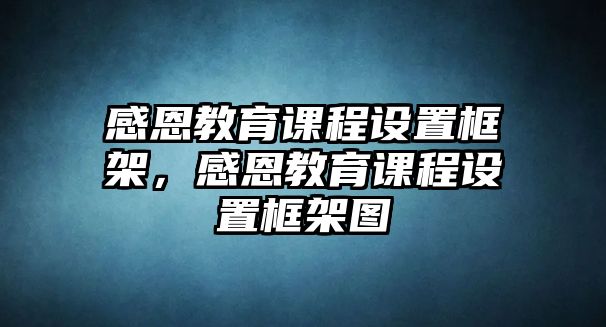 感恩教育課程設置框架，感恩教育課程設置框架圖