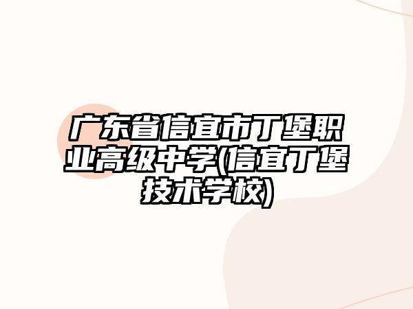 廣東省信宜市丁堡職業(yè)高級(jí)中學(xué)(信宜丁堡技術(shù)學(xué)校)