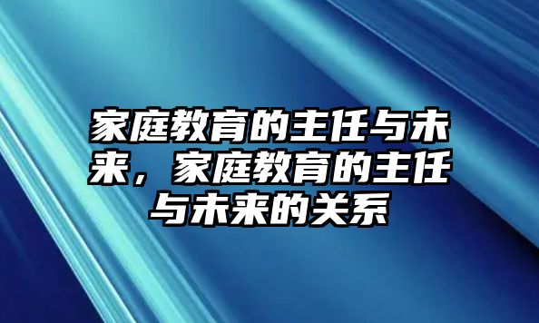 家庭教育的主任與未來，家庭教育的主任與未來的關(guān)系