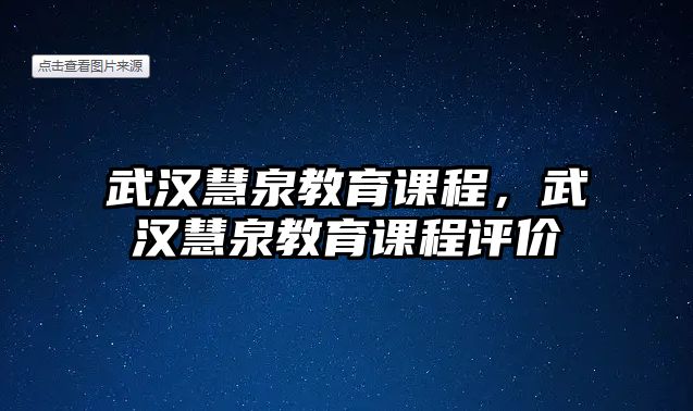 武漢慧泉教育課程，武漢慧泉教育課程評(píng)價(jià)