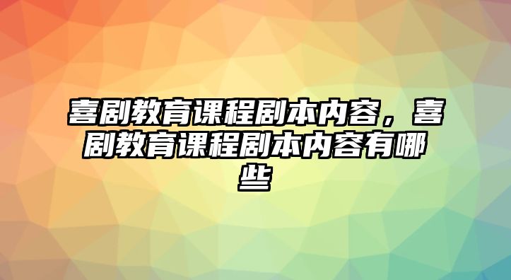 喜劇教育課程劇本內容，喜劇教育課程劇本內容有哪些