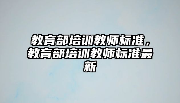 教育部培訓教師標準，教育部培訓教師標準最新