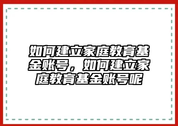 如何建立家庭教育基金賬號(hào)，如何建立家庭教育基金賬號(hào)呢