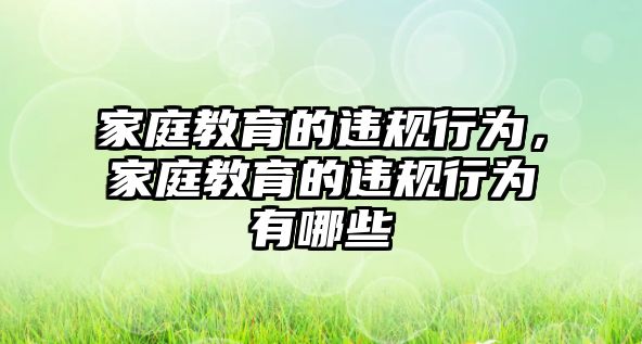 家庭教育的違規(guī)行為，家庭教育的違規(guī)行為有哪些